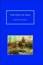 Pipes of War. a Record of the Achievements of Pipers of Scottish and Overseas Regiments During the War 1914-18