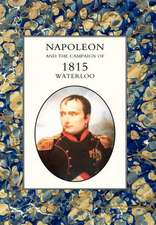 Napoleon and the Campaign of 1815: Waterloo