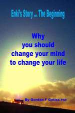 Enki's Story ... the Beginning: Why You Should Change Your Mind to Change Your Life