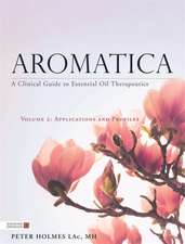 Aromatica Volume 2: A Clinical Guide to Essential Oil Therapeutics. Applications and Profiles