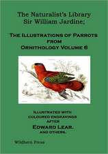 The Naturalist's Library. the Illustrations of Parrots (Ornithology Volume 6)