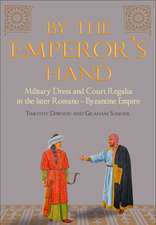 By the Emperor's Hand: Military Dress and Court Regalia in the Later Romano-Byzantine Empire