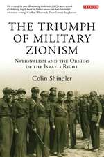 The Triumph of Military Zionism: Nationalism and the Origins of the Israeli Right