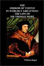 The Mirror of Virtue in Worldly Greatness, or the Life of Sir Thomas More