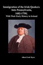 Immigration of the Irish Quakers Into Pennsylvania, 1682-1750; With Their Early History in Ireland