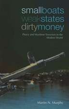 Small Boats, Weak States, Dirty Money: Piracy and Maritime Terrorism in the Modern World