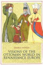 Pippidi, A: Visions of the Ottoman World in Renaissance Euro