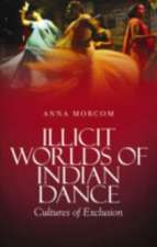 Morcom, A: Illicit Worlds of Indian Dance