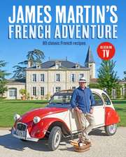 Martin, J: James Martin's French Adventure: 80 Classic French Recipes