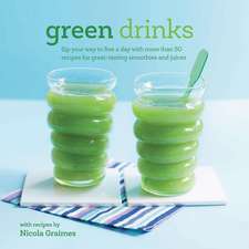 Green Drinks: Sip your way to five a day with more than 50 recipes for great-tasting smoothies and juices!