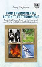 From Environmental Action to Ecoterrorism? – Towards a Process Theory of Environmental and Animal Rights Oriented Political Violence