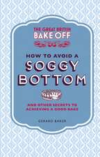 The Great British Bake Off: And Other Secrets to Achieving a Good Bake