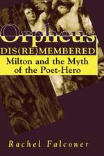 Orpheus Dis(re)membered: Milton and the Myth of the Poet-Hero