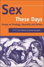 Sex These Days: Essays on Theology, Sexuality and Society