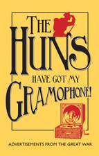 The Huns Have Got my Gramophone!: Advertisements from the Great War