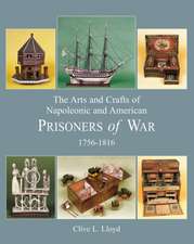 The Arts and Crafts of Napoleonic and American Prisoners of War 1756-1816