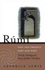 Rumi - Past and Present, East and West: The Life, Teachings, and Poetry of Jalâl al-Din Rumi