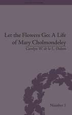 Let the Flowers Go: A Life of Mary Cholmondeley