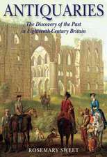 Antiquaries: The Discovery of the Past in Eighteenth-Century Britain