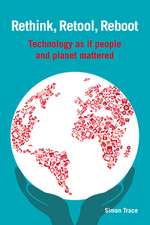 Rethink, Retool, Reboot: Technology as If People and Planet Mattered