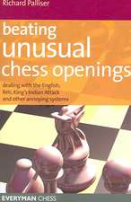 Beating Unusual Chess Openings: Dealing with the English, Reti, King's Indian Attack and Other Annoying Systems