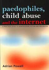 Paedophiles, Child Abuse and the Internet: A Practical Guide to Identification, Action and Prevention