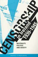 Censorship in Ireland, 1939-1945: Neutrality, Politics and Society