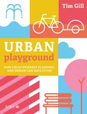 Urban Playground: How Child-Friendly Planning and Design Can Save Cities