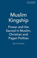 Muslim Kingship: Power and the Sacred in Muslim, Christian and Pagan Polities