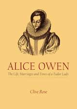 Alice Owen: The Life, Marriages and Times of a Tudor Lady