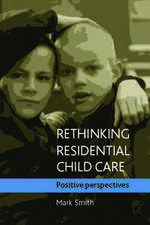 Rethinking Residential Child Care: Positive Perspectives