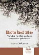 What the Forest Told Me: Yoruba Hunter, Culture and Narrative Performance