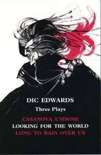 Dic Edwards: Three Plays: Casanova Undone; Looking for the World; Long to Rain Over Us