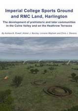 Imperial College Sports Grounds and Rmc Land, Harlington: The Development of Prehistoric and Later Communities in the Colne Valley and on the Heathrow