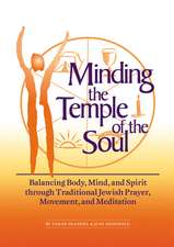 Minding the Temple of the Soul: Balancing Body, Mind & Spirit Through Traditional Jewish Prayer, Movement and Meditation