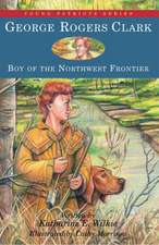 George Rogers Clark: Boy of the Northwest Frontier