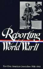 Reporting World War II Vol. 1: American Journalism 1938-1944