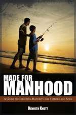 Made for Manhood: A Guide to Christian Maturity for Fathers and Sons