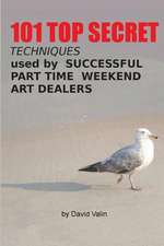 101 Top Secret Techniques Used by Successful Part Time Weekend Art Dealers