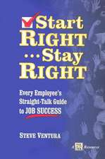 Start Right...Stay Right: Every Employee's Straight-Talk Guide to Job Success