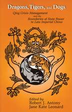 Dragons, Tigers, and Dogs – Qing Crisis Management and the Boundaries of State Power in Late Imperial China