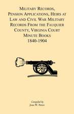 Military Records, Pensions Applications, Heirs at Law and Civil War Military Records from the Fauquier County, Virginia Court Minute Books 1840-1904