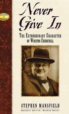 Never Give in: The Extrordinary Character of Winston Churchill