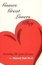 Games Great Lovers Play: Mastering the Game of Love