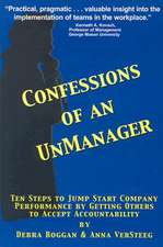 Confessions of an Unmanager: Ten Steps to Jump Start Company Performance by Getting Others to Accept Accountability