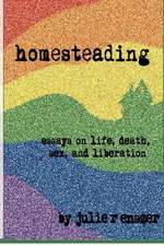 Homesteading: Essays on Life, Death, Sex, and Liberation