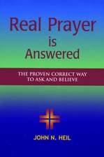 Real Prayer Is Answered: The Proven Correct Way to Ask and Believe