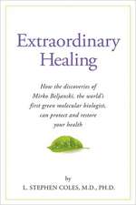 Extraordinary Healing: How the Discoveries of Mirko Beljanski, the World's First Green Molecular Biologist, Can Protect and Restore Your Heal