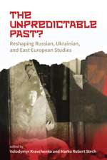The Unpredictable Past?: Reshaping Russian, Ukrainian, and East European Studies