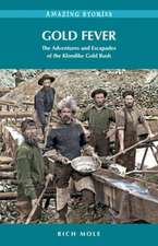 Gold Fever: Incredible Tales of the Klondike Gold Rush